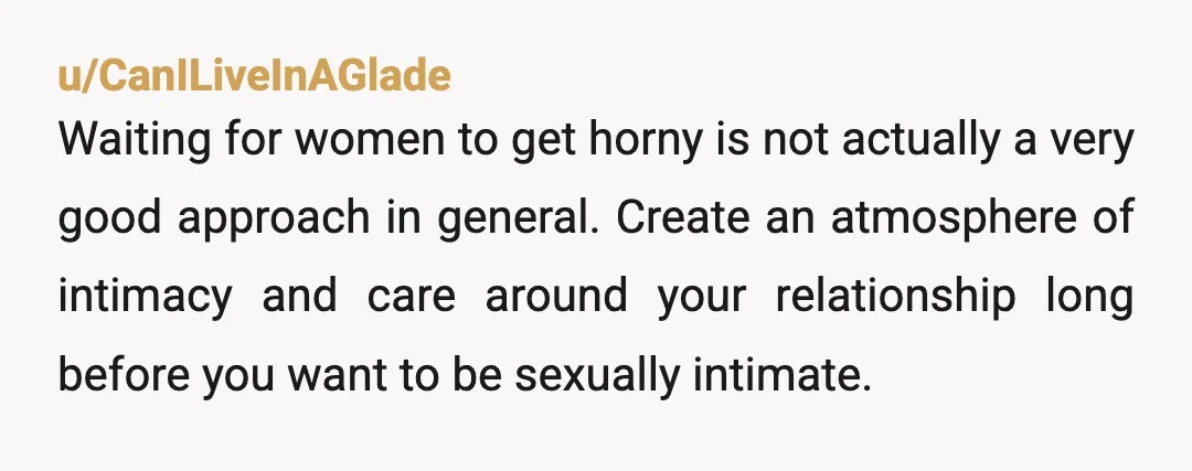 u/ProfPlumDidIt I'd sit down with her, reassure her you know and understand her lack of libido is a medical issue and you would never hold it against her or anything...