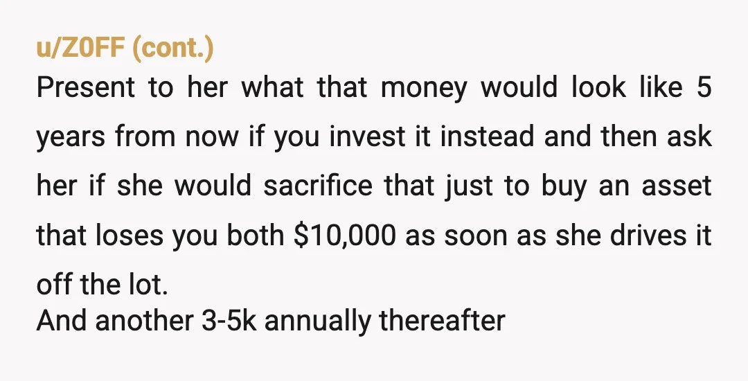 u/SafeWord9999 Would you want to get yourself a new car and if your wife said no, would you take a $10k car instead? Or does this blanket decision you’re making...