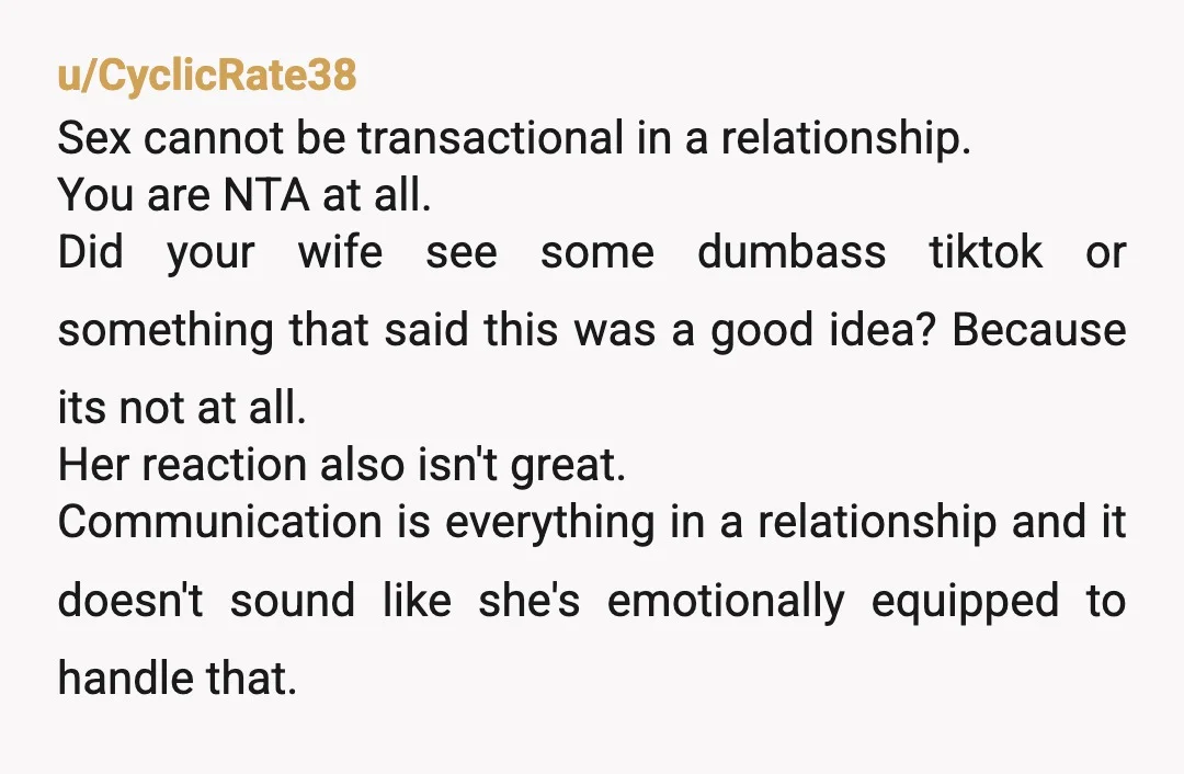 u/Appropriate-Mud-4450 NTA. But that sounds like my wife 15 years ago. Unfortunately she decided to go all the way in and I didn't realise it. It escalated into outright abuse....
