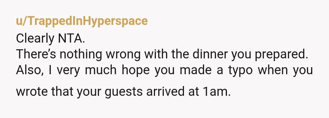 u/PotentialDapper2891 NTA. And those children might have been a little less picky with their food if they'd received that response more than once in their lives. "No, I don't make anything...