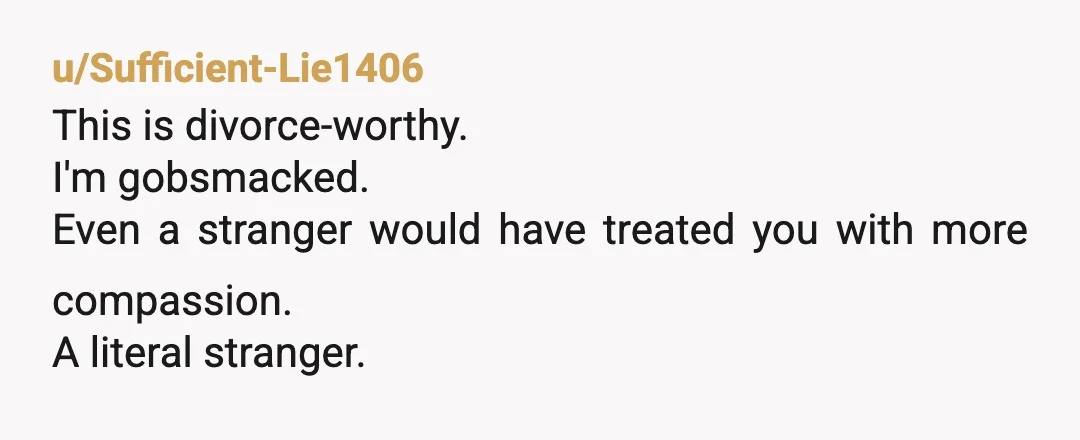 u/ConnectionRound3141 NTA Why would you want to continue to breed with such a horrible person? He gives no s*** about you or his children’s’ welfare. I’m so sorry for your...