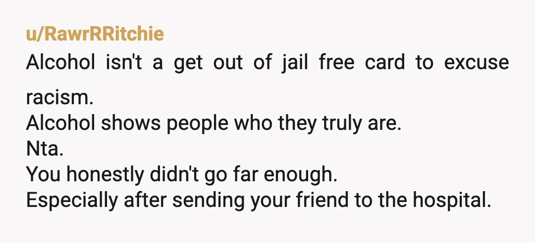 u/CurleyCee13 NTA for kicking him out. YTA for keeping a violent racist in your life. You knew this guys was racist and allowed him in your house. As a host...