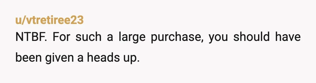 u/vtretiree23
NTBF. For such a large purchase, you should have been given a heads up.
