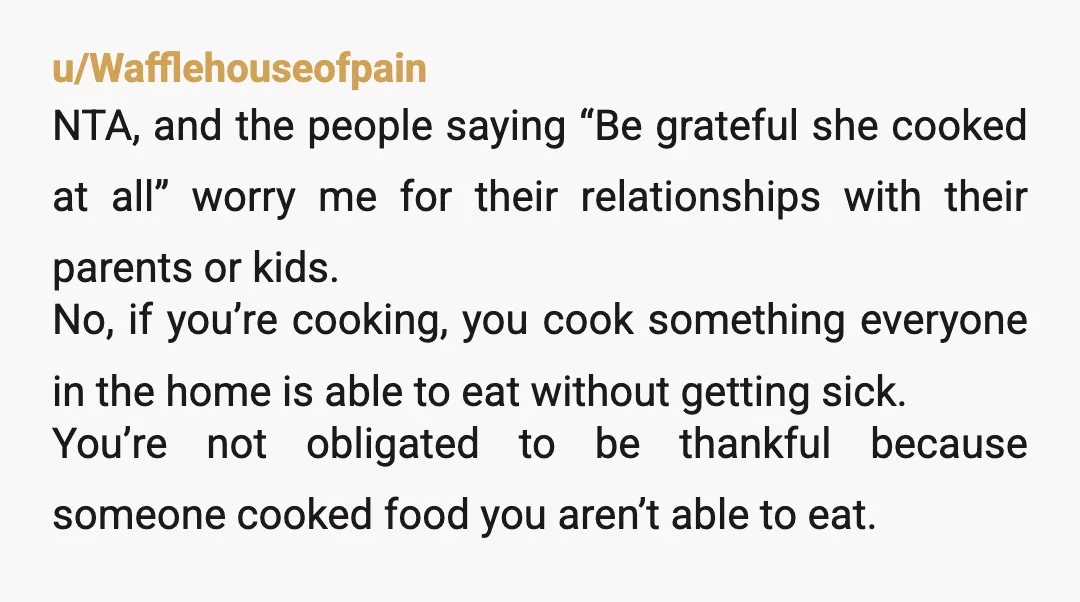 u/poojidung
NTA. Your mother made something that she knew made you sick? She’s TA.