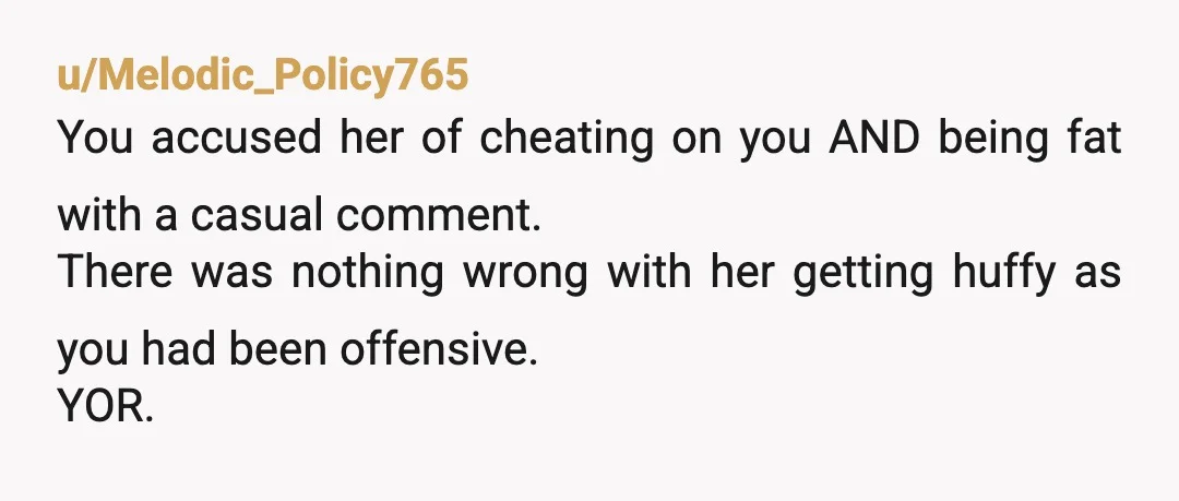 u/Supac084
yOR- “You didn’t accuse her of cheating”, but you actually did.
