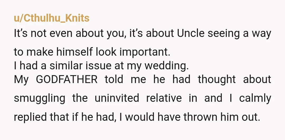 u/Munchkin_Media
NTA.
Your uncle is a pot stirrer.
I really hope people don't listen to him.
Have a beautiful day.
FWIW I would not invite him either.