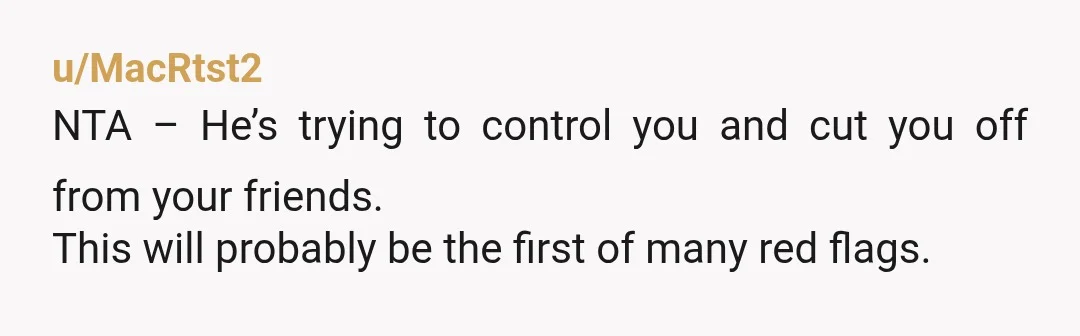 u/asleepnomore70
TBH cutting off the friend group will NEVER be enough for him.
He’ll hold your past over your head whenever it suits him.
Keep your friend, dump the bf.