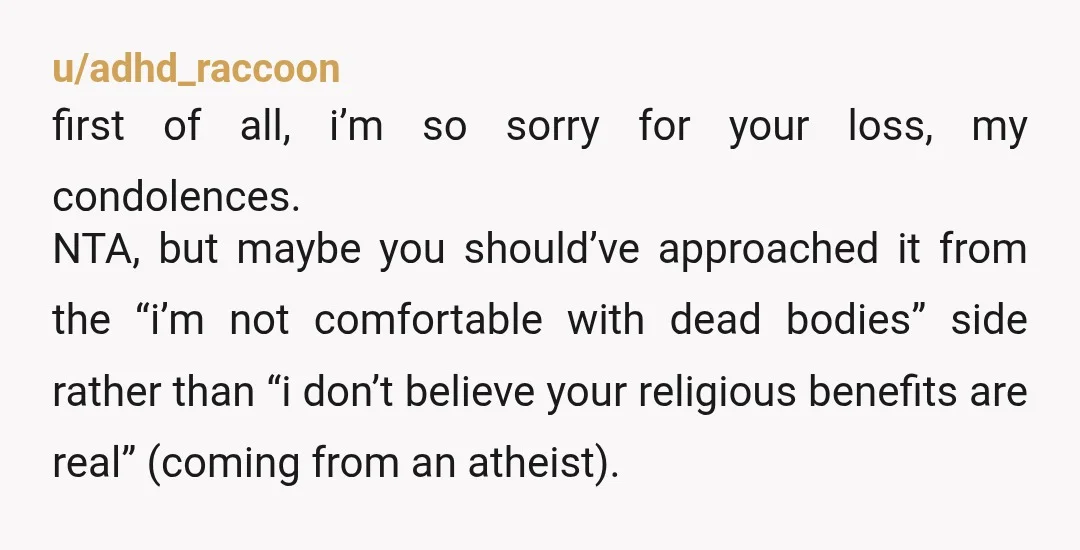 u/Thebewildered_1
I’m sorry for your loss and what you’re going through.
YNTA however, you will have to do it.
You don’t have a choice.
I’m so sorry.
