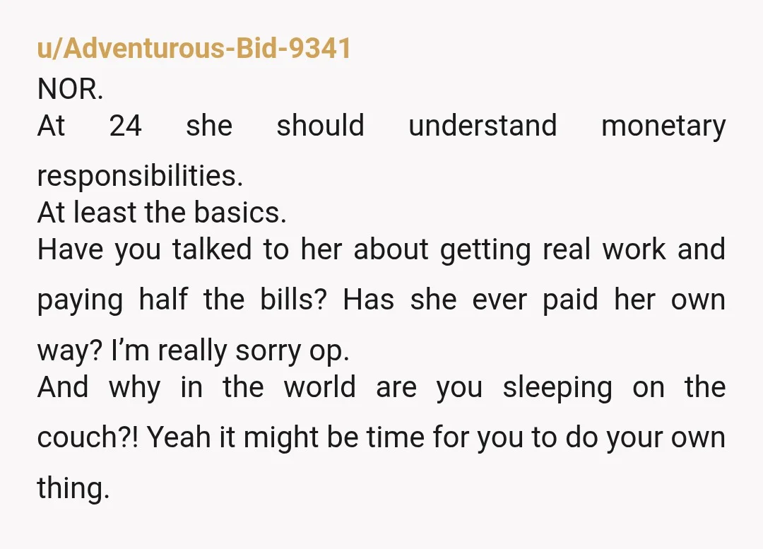 u/ikari2091 NOR - from what you described, she sounds quite immature to me. Maybe have a serious talk with her and if things don't change, maybe it's indeed time to...