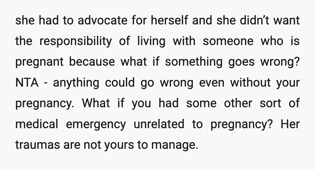 she had to advocate for herself and she didn’t want the responsibility of living with someone who is pregnant because what if something goes wrong? NTA - anything could go...