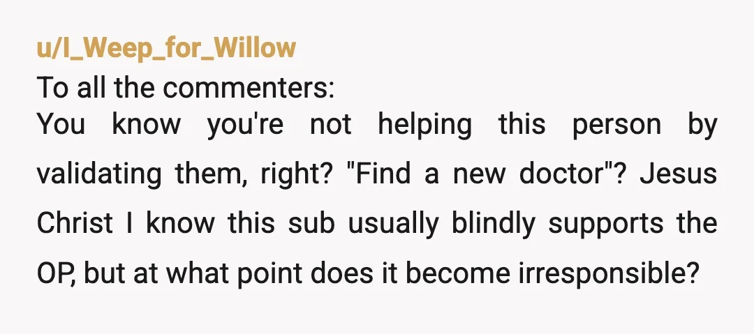 u/puzzlii
youre nor, doctors like to look at women who arent even a little bit skinny and disregard anything else that could be going on. he sounds like a prick