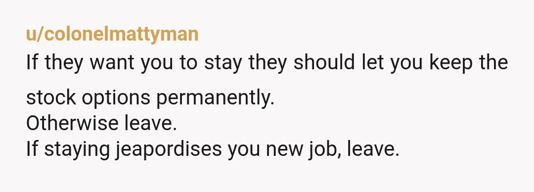 u/SpenceAlmighty If nobody is giving you a hard "Stay till "X" date and you get "Y"" then what would you be staying for? Have you asked the CEO to spell...