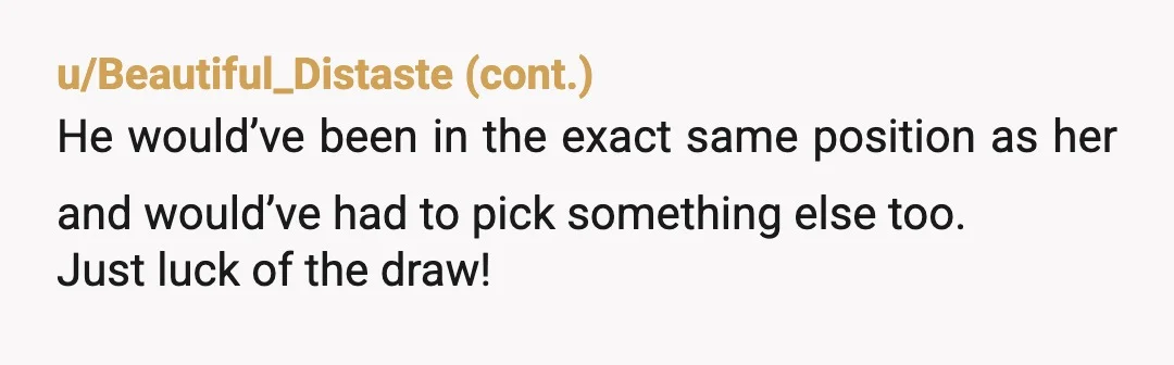 u/EJ_1004 NTA He couldn’t go, the ticket was offered to you to enjoy yourself (not to replace him), and you purchased the bottle that he never told you anything about....