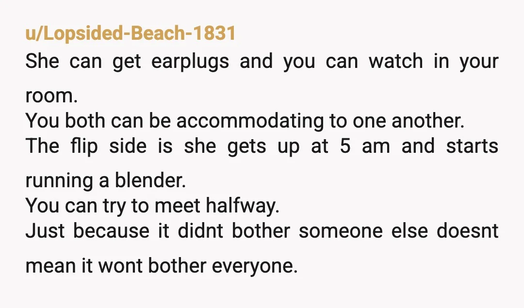 u/Academic-Camel-9538 Kinda TA. Just because it’s your TV doesn’t mean you should watch it in the living room that you share. You seem to have a weird idea about what’s...