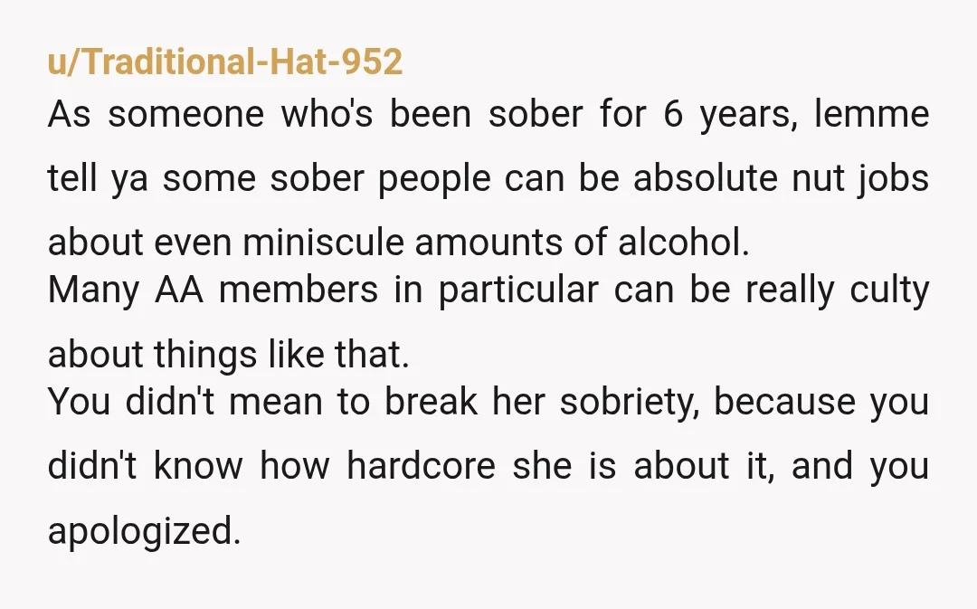 u/murdersimulator I know this doesn't apply to this particular situation but my first 90 days of recovery I took antabuse. Any amount of alcohol would have sent me to the...
