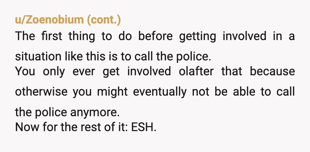 u/Targaryentypebeat
ESH you could have gotten hurt too and you going over there made her feel like that was a viable option regardless of your intent