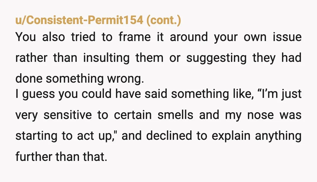 u/SpeedBlitzX I probably would have framed it more like "I'm taking a walk on the plane to stretch my legs" Instead of telling them they smell. Also you shouldn't have...