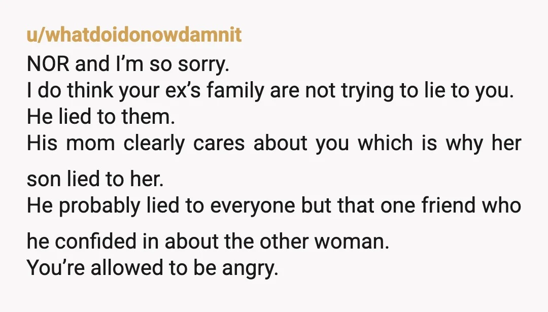u/Independent_Peak8500 Nor but I think you need to move on and let his family know you just can’t keep in contact with them anymore because it’s too painful for you....