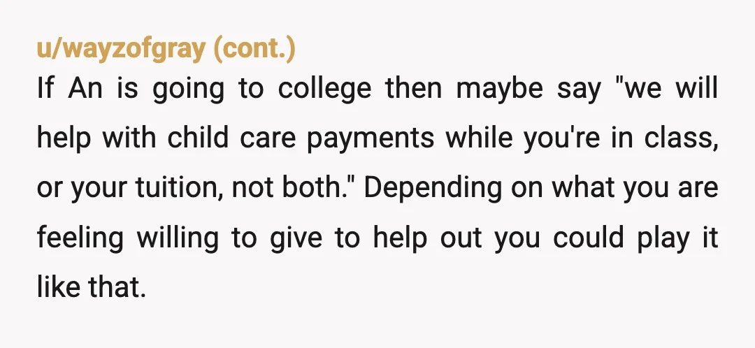 u/chadmasterson I think you're making the right call. It's a fair call, too. "Dear Husband, I am glad to help her with her future. Child support or education. I cannot...