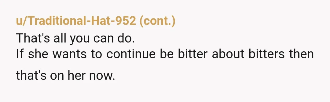 u/Equal_Party8086 NTA. You told her what was in it, not your fault that she didn't understand it has alcohol. Maybe she should educate herself a little better so she doesn't...