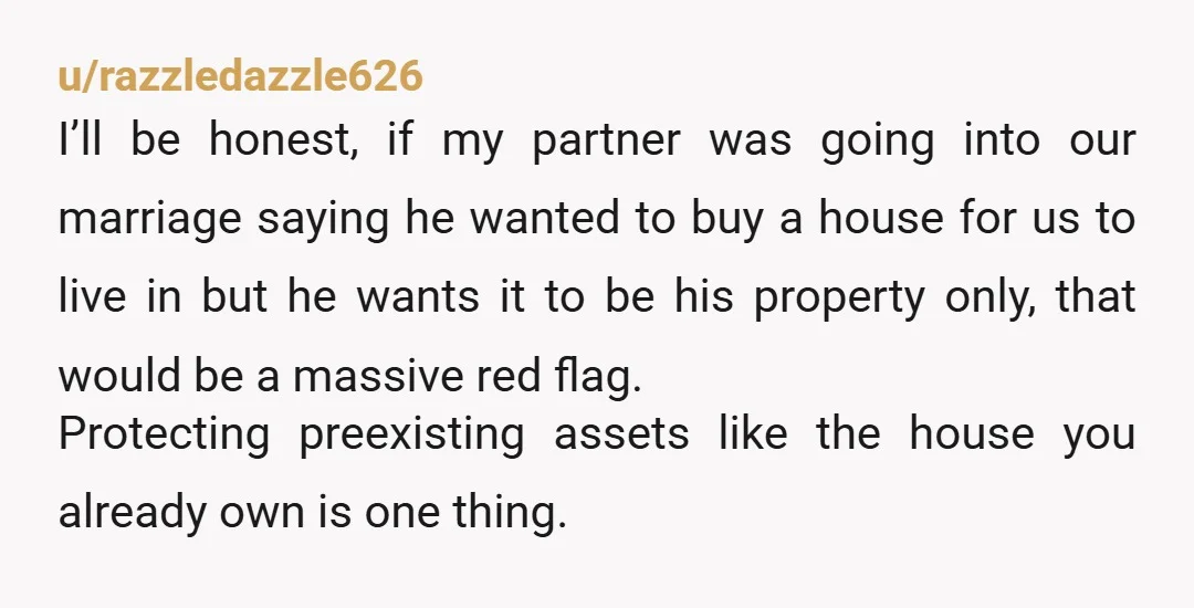 But if you will be buying a new home today for this marriage, should probably make that home be our home, in this together, both pitching in on the down...