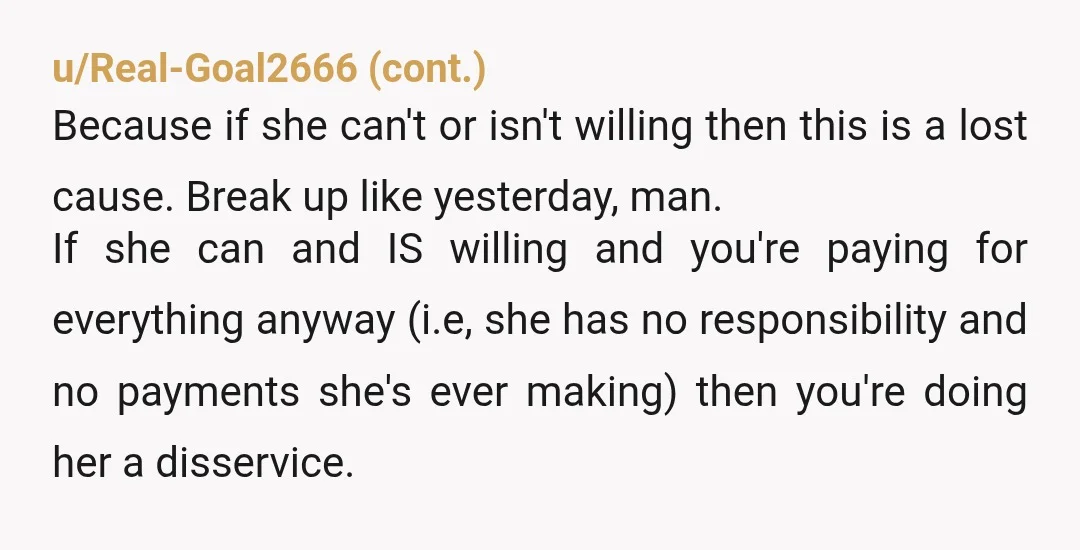 u/Initial-Butterfly937 As a woman . Dude find someone who appreciates you at the very least .  You are carrying the entire relationship. She doesn’t want a partnership she wants a...