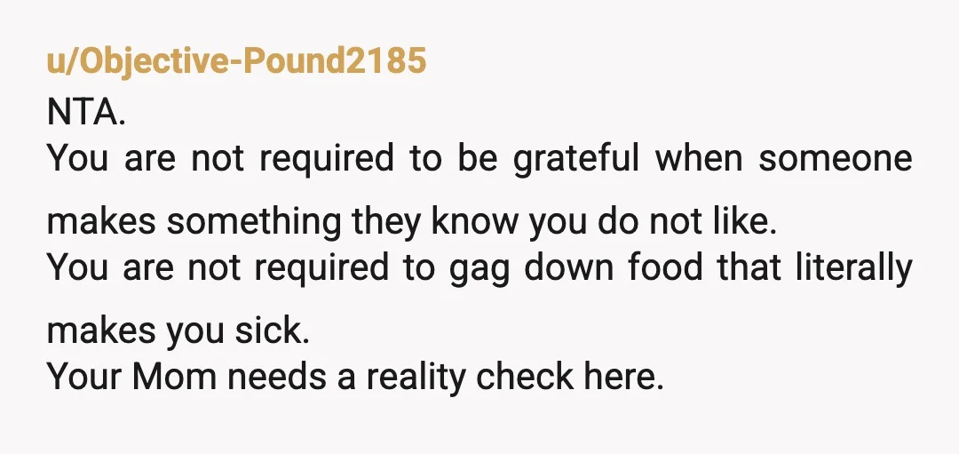 u/RiotingMoon NTA - unfortunately a lot of folks will defend the parent™ and call anyone under 80 ungrateful for existing. You definitely need to start stocking up on alternative meals,...