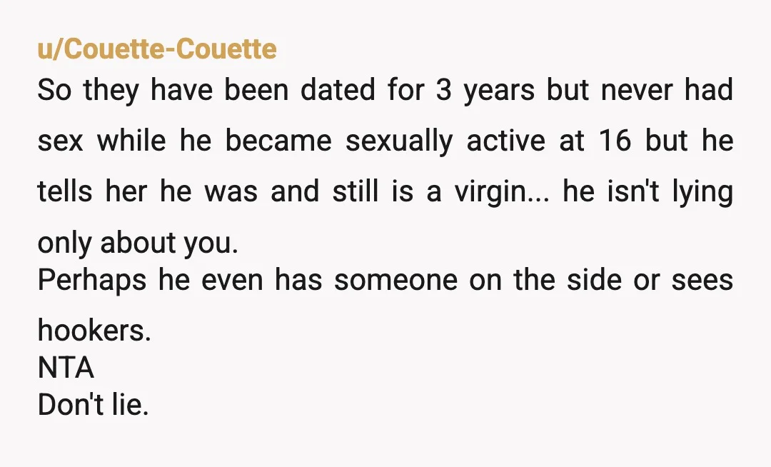 u/Careless_League_9494 Definitely NTA You did nothing wrong. You were honest, and your ex is a giant AH for literally gaslighting you to a member of your own family, because he's...