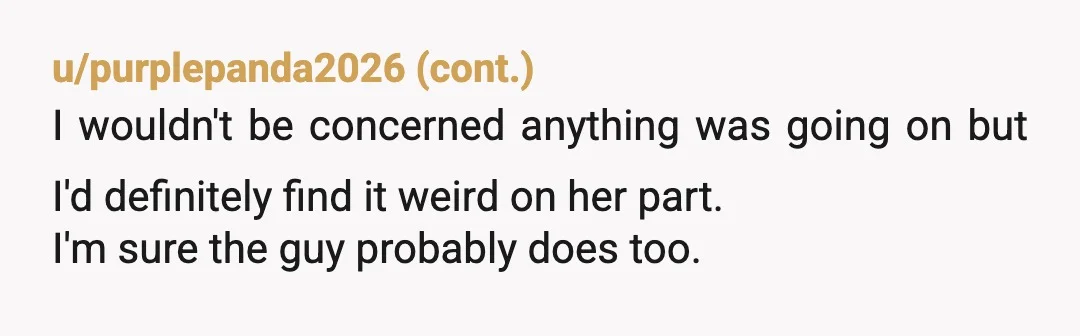 u/rocketmn69_ She found someone to hang out with at the conference. Now she's over compensating. I wouldn't initiate contzct with her for the rest of the week and see if...