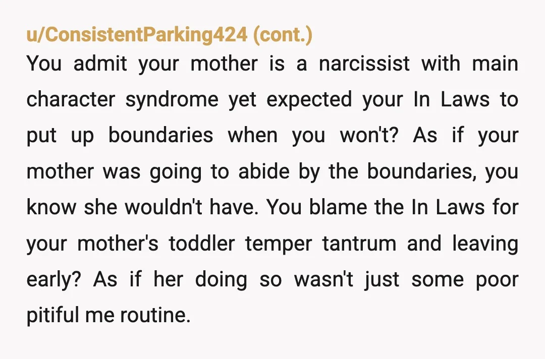 u/MiloTheMagnificent YTA. The whole “victim of everything ever” mentality doesn’t fall far from the tree huh? Your in-laws refused to play along with your mom’s bullshit indefinitely and now you...