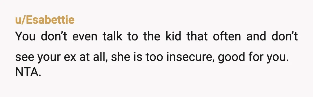 I offered compromises. I said my girlfriend could read every message if she wanted, be present during calls, or I could limit contact to only when the daughter reached out...