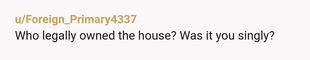 u/Hungry_Recipe9485
Without a will, your siblings can sue you for part of their inheritance.
YTA if you didn’t legally own the house and still went on to sell it.
