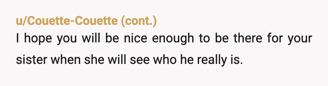 u/Conscious_Papaya_856 NTA. That guy is a liar. Ur sister is going to be mad at you, but keep on being truthful in the nicest way possible. If he can lie...