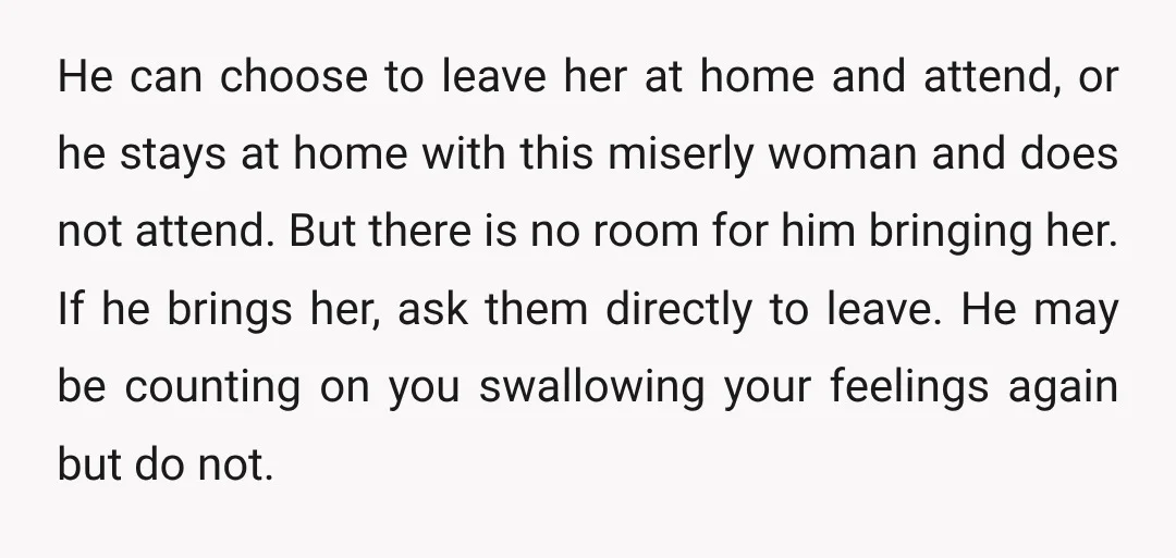 u/mynameisnotsparta But you are making him choose between you and her. She is in his life and even though you don’t understand their relationship they are a couple. NTA for...