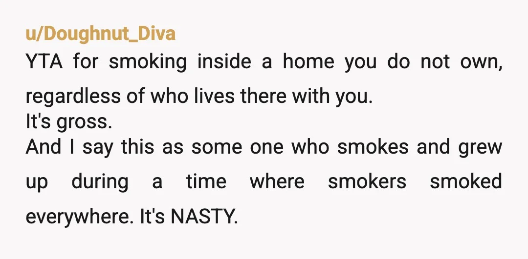 u/ThanosSnapsSlimJims
YTA. Why would you smoke inside? Just go outside and smoke.