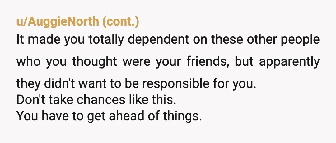 u/Doughnut3340 Why is something as insignificant as snap chat friends even a question? You’re young. Your friends are young. They did a s*** thing ditching you but they are allowed...