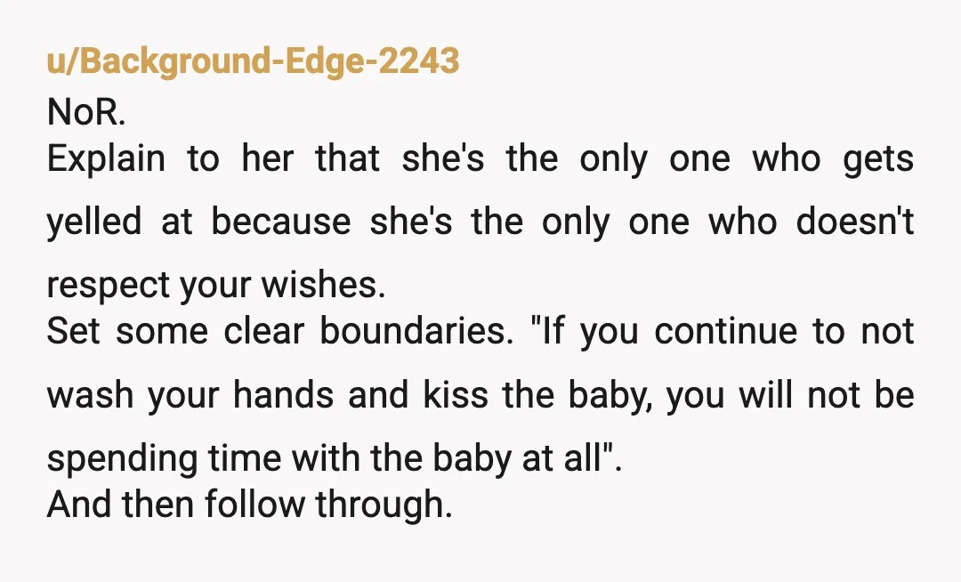u/Important_Market7874 NOR. At least mostly. She's probably using the same rules she used when you were born, and looks at her daughter's outcomes and your beautiful baby. You do need...