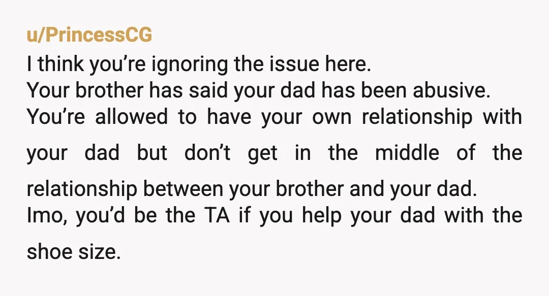 u/BunnyCrumb So, let me get this straight: Your brother is scared of your dad since visiting him, you're willing to throw your brother under the bus because you just want...