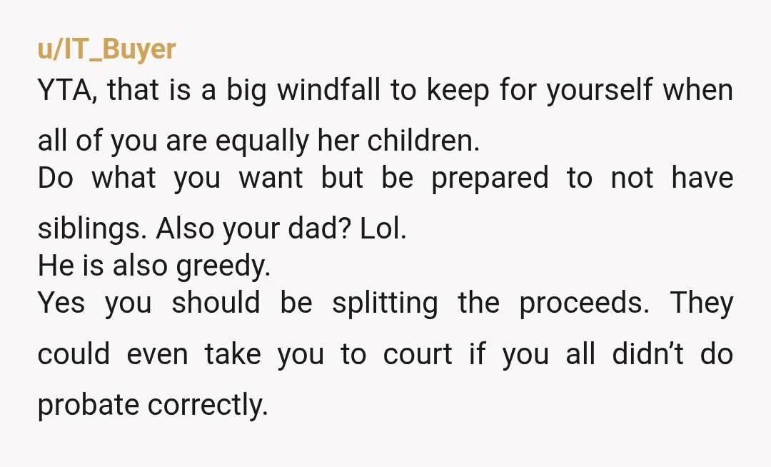 u/EffortlessSleaze Info: unless I missed it, it doesn’t say anywhere who inherited the house, just that you stayed there and then sold it. If you solely inherited the house, then...
