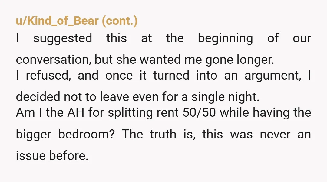 u/Perfect_Age777 NTA. But your roommate is. On top of that, she gets the use of both the bedroom and the living room, yet she only pays a 50/50 split—even though...
