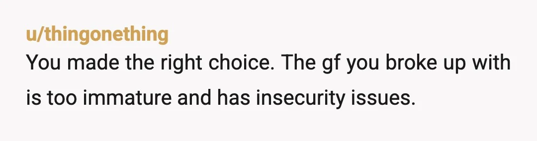 u/SparklesIB
Your ex gf was being insanely unreasonable. Good for you. NTJ