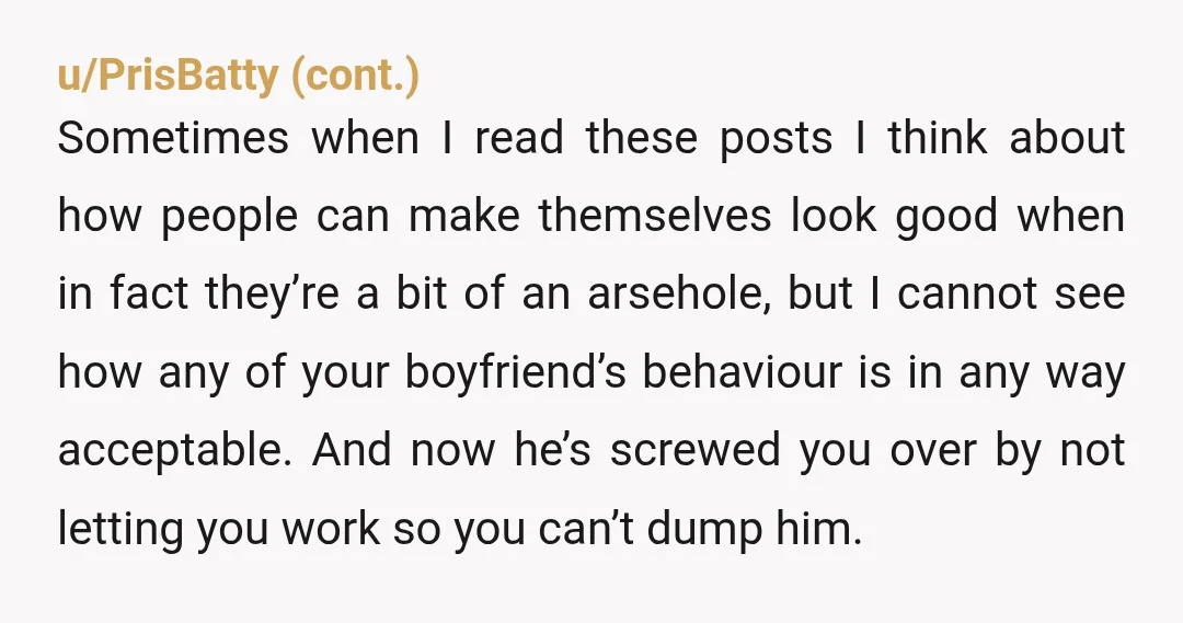 u/cuzguys
I hope you realize that he's trying to control you by breaking you down.
Very narcissistic behavior.