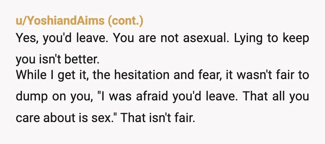 u/scgt86 YNW The relationship doesn't have to be based on sex to have value but for you a relationship needs intimacy and it doesn't for him. You guys became incompatible....