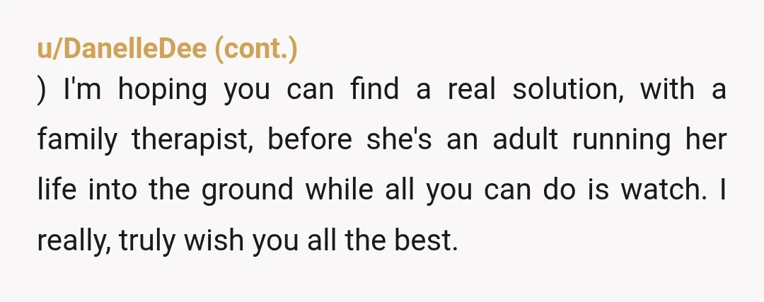 u/lopoe95 I meannnn. She’s going to be 18 soon & then she’ll be able to do whatever she wants. NTA but maybe you should approach it a little more gently...