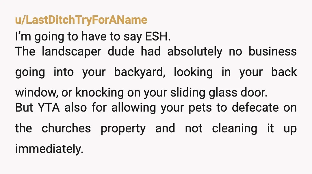 u/winerdars
ESH you allow your dogs to trespass and poop on church property without cleaning it up yourself