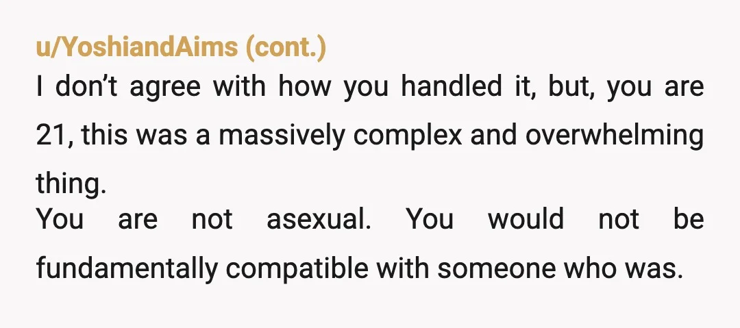 u/Cammyw01
This needs to be said for everyone everywhere
YOU CAN BREAK UP WITH PEOPLE FOR ANY REASON YOU WANT! you are not obligated to date someone