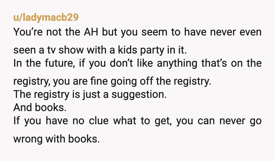 u/ladymacb29 You’re not the AH but you seem to have never even seen a tv show with a kids party in it. In the future, if you don’t like anything...