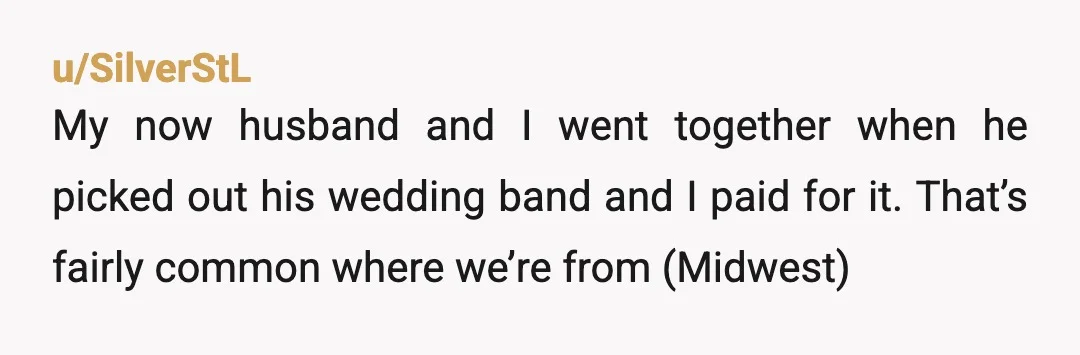 u/No_Address687 Married man here: He is weird to wear his wedding ring before marriage and he is also weird to expect his GF to pay for it. He should put...