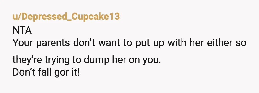 u/Golikhanoom
I agree, if your parents think she deserves she more support then they should be the ones to provide it, they are the ones who raised her this way.