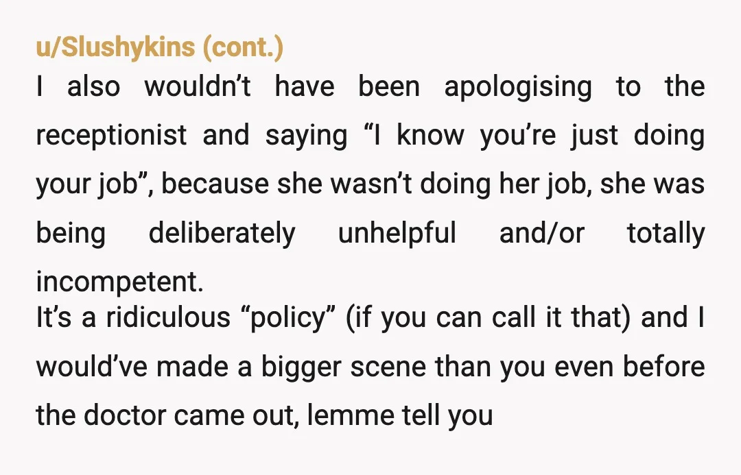 u/The_Jade_Doll And how long did all of this interaction with the he staff and dr take? She could have seen you in that time. Instead, they made you feel like...